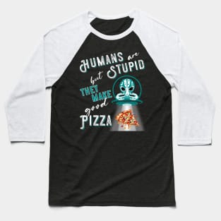 RESIDENT ALIEN, HUMANS ARE STUPID BUT THEY MAKE GOOD PIZZA Baseball T-Shirt